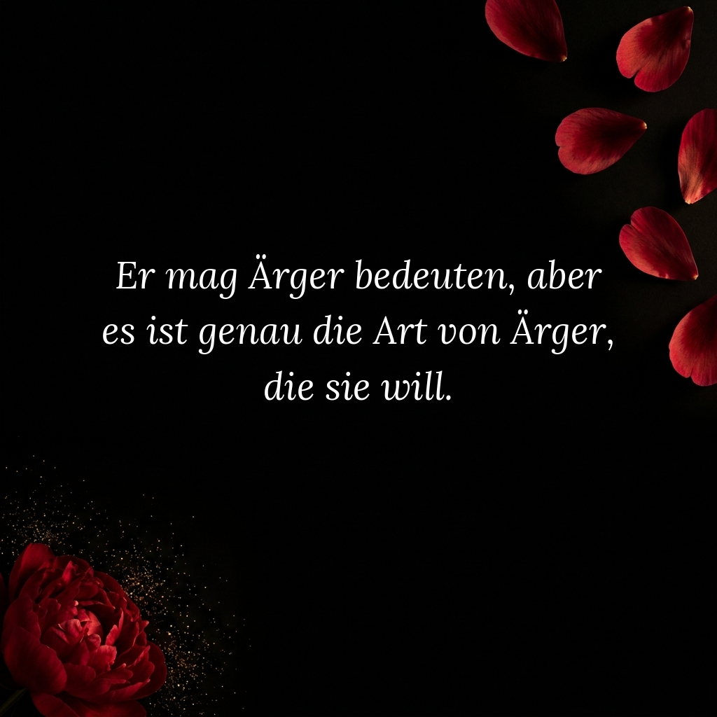 Genau die Art von Arger die sie will