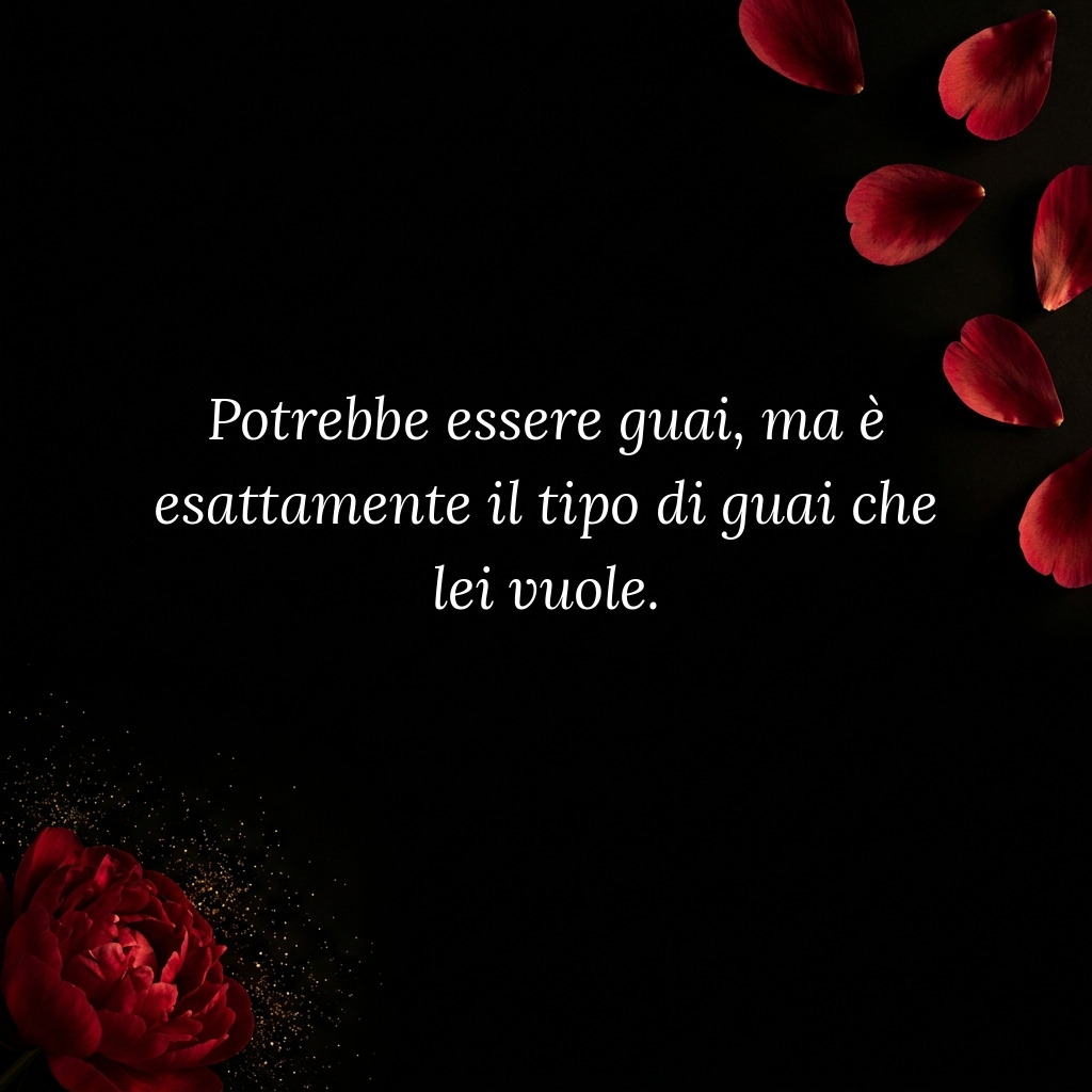 Il tipo di guai che lei vuole